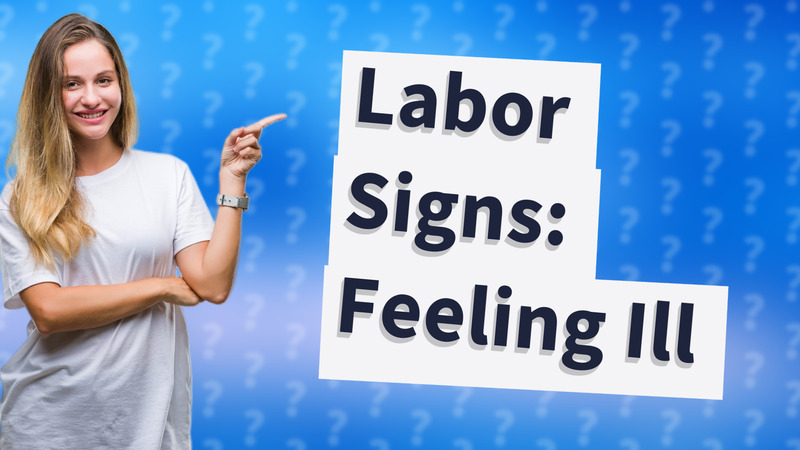 Labor Signs: Feeling Ill