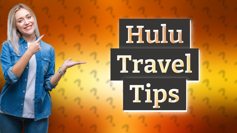 Hulu Travel Tips