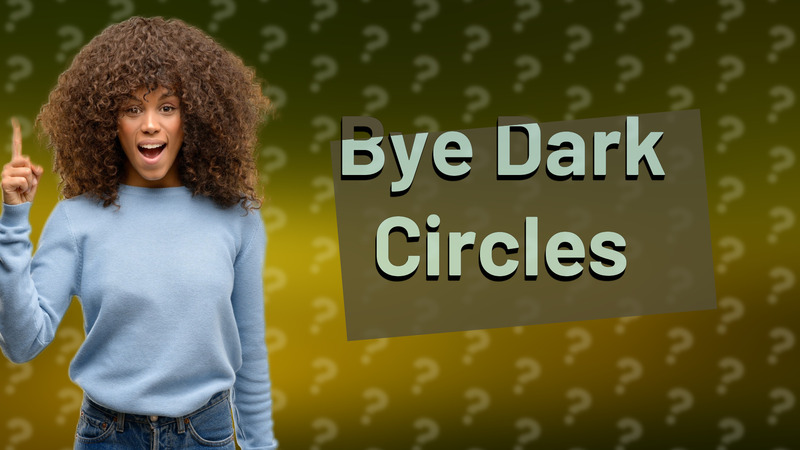 Bye Dark Circles
