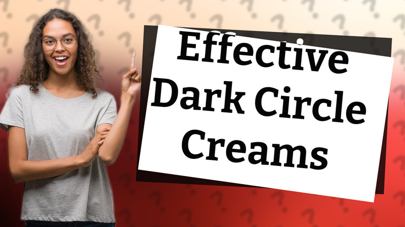 Effective Dark Circle Creams