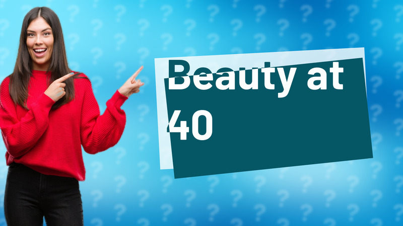 Beauty at 40