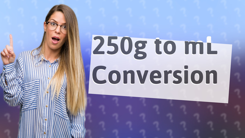 250g to mL Conversion