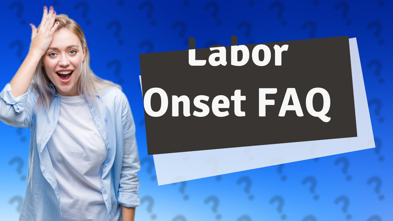 Labor Onset FAQ