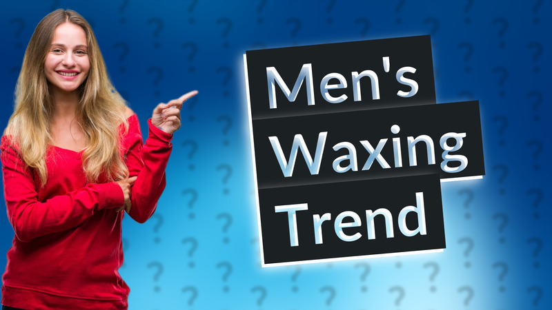 Men's Waxing Trend