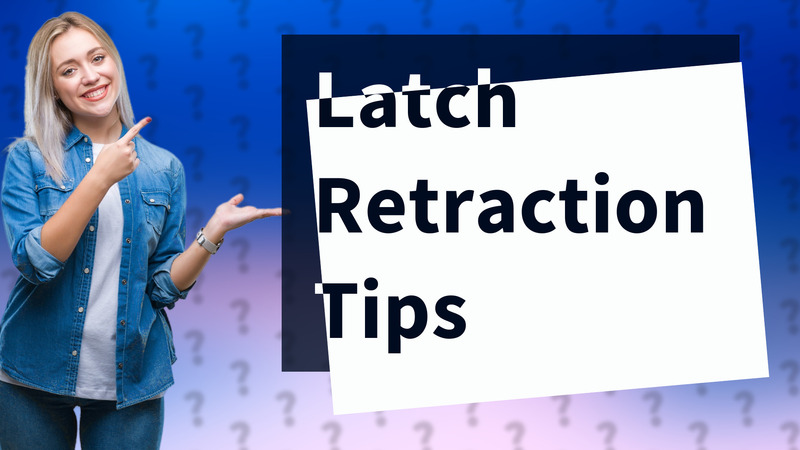 Latch Retraction Tips