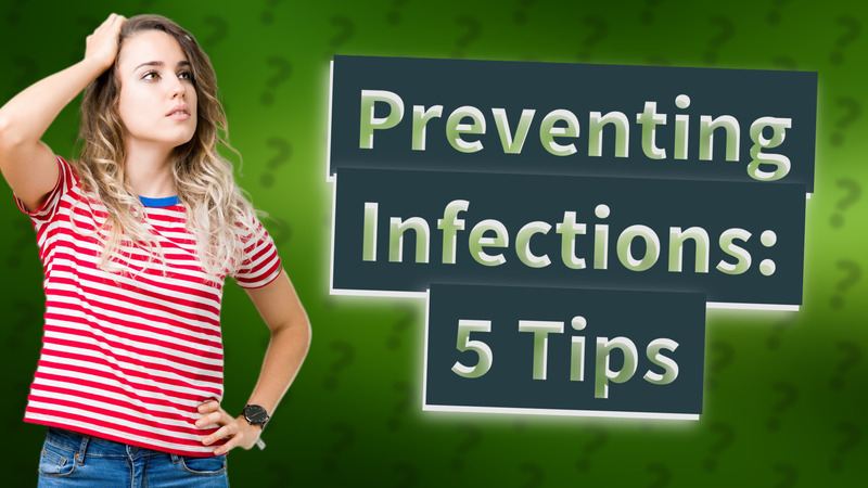 Preventing Infections: 5 Tips