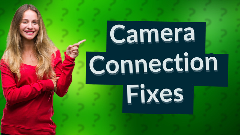 Camera Connection Fixes
