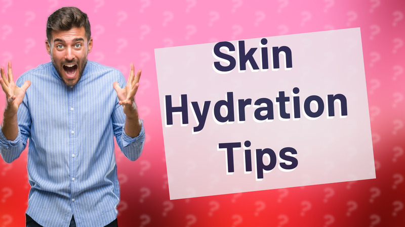 Skin Hydration Tips