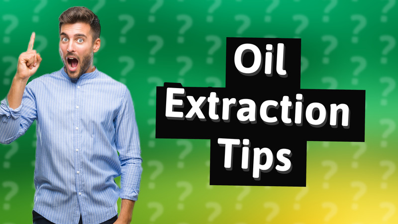 Oil Extraction Tips