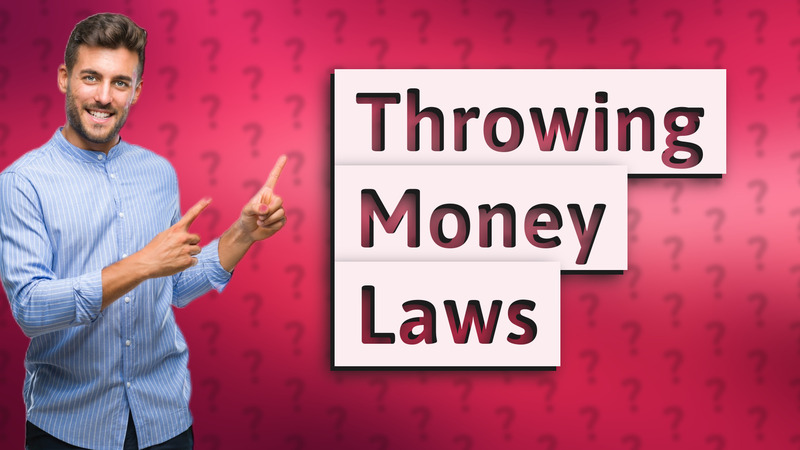 Throwing Money Laws