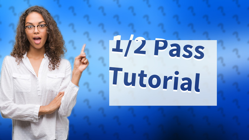 1/2 Pass Tutorial