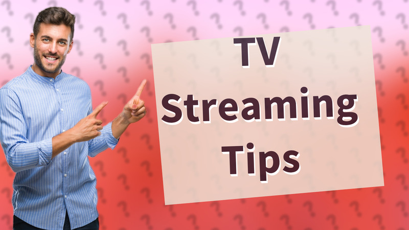 TV Streaming Tips