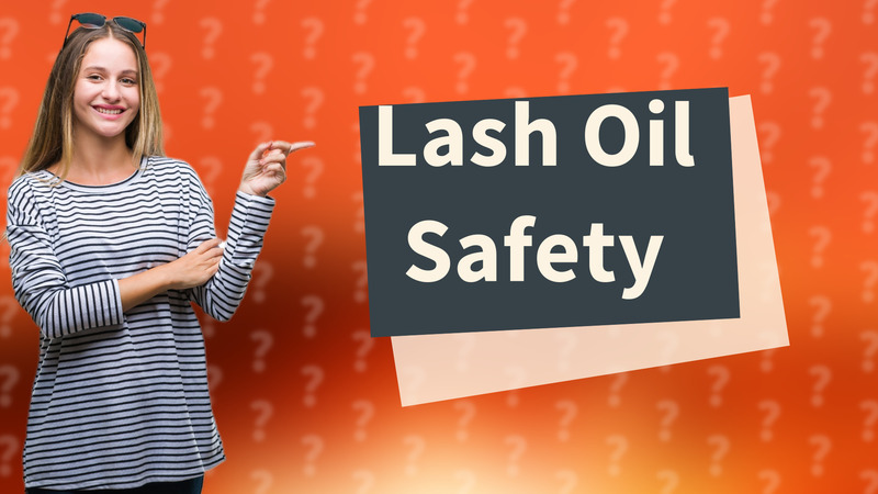 Lash Oil Safety