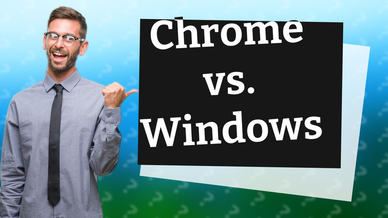 Chrome vs. Windows