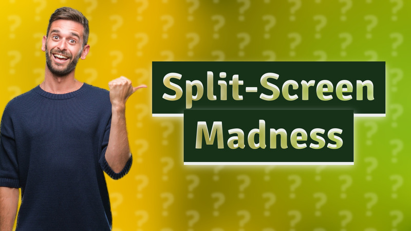 Split-Screen Madness
