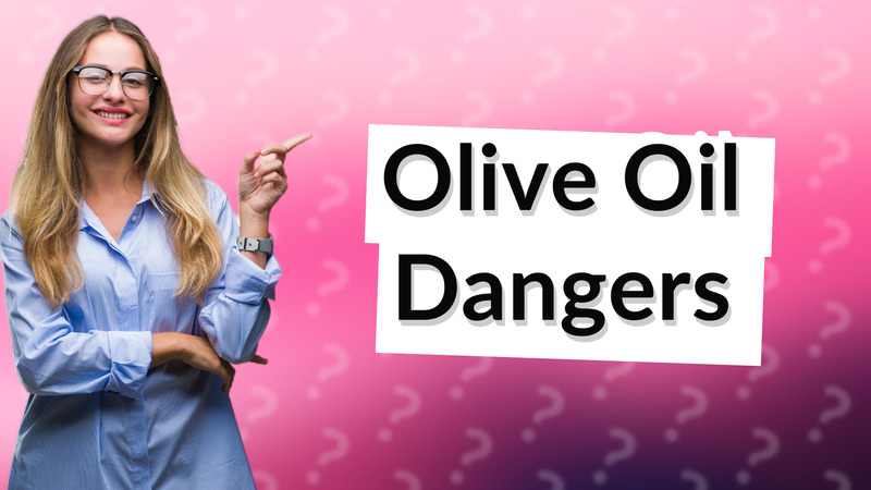 Olive Oil Dangers