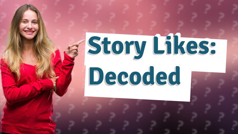 Story Likes: Decoded