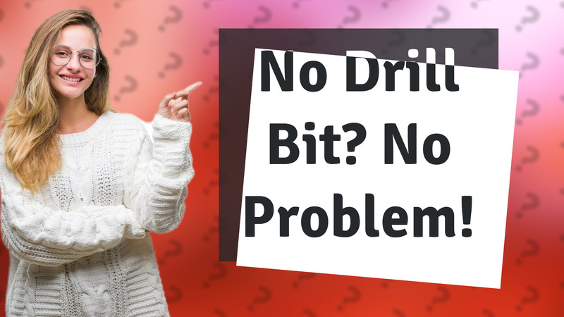 No Drill Bit? No Problem!