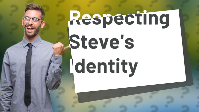 Respecting Steve's Identity