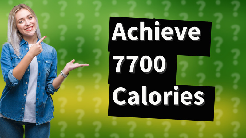 Achieve 7700 Calories