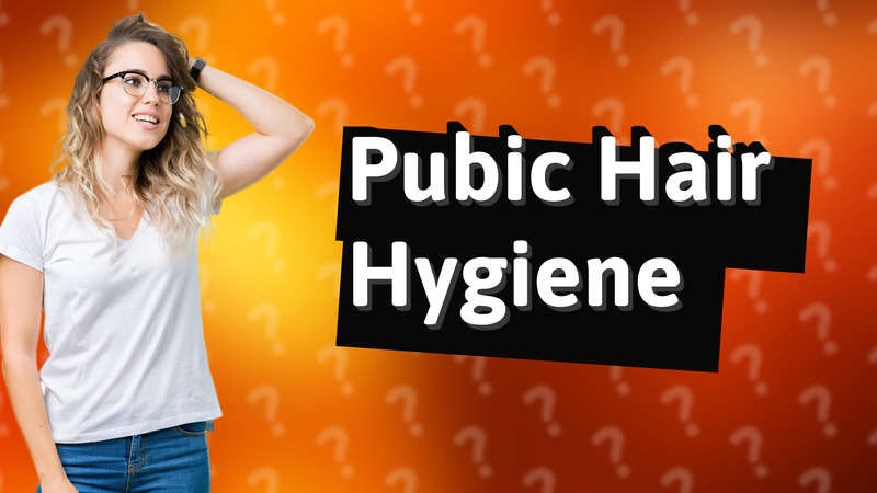 Pubic Hair Hygiene