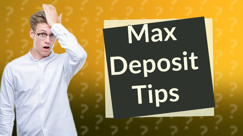 Max Deposit Tips
