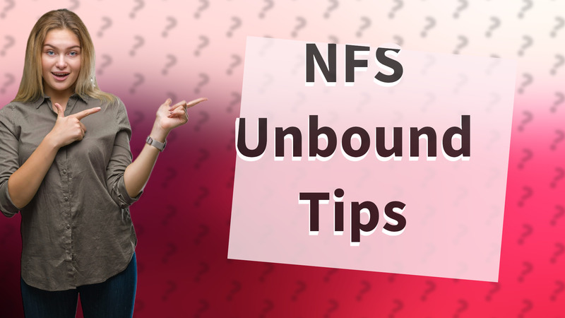 NFS Unbound Tips