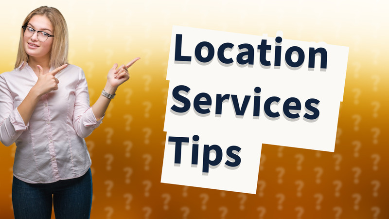 Location Services Tips