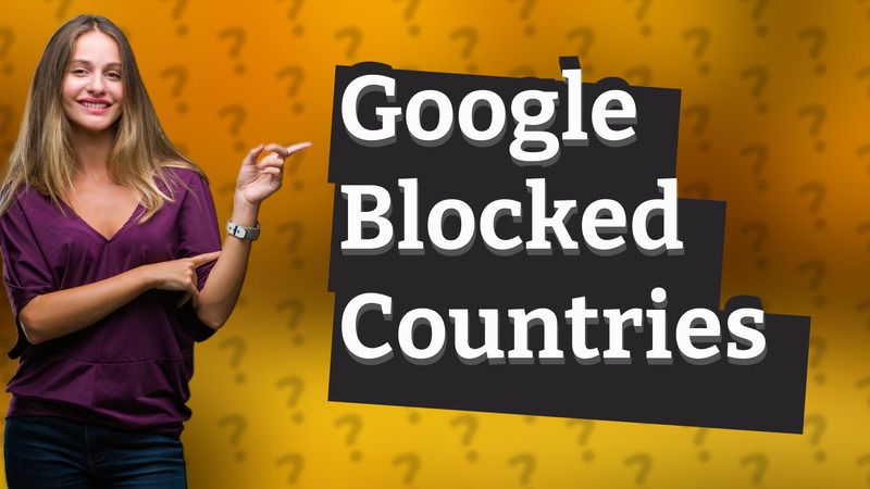 Google Blocked Countries
