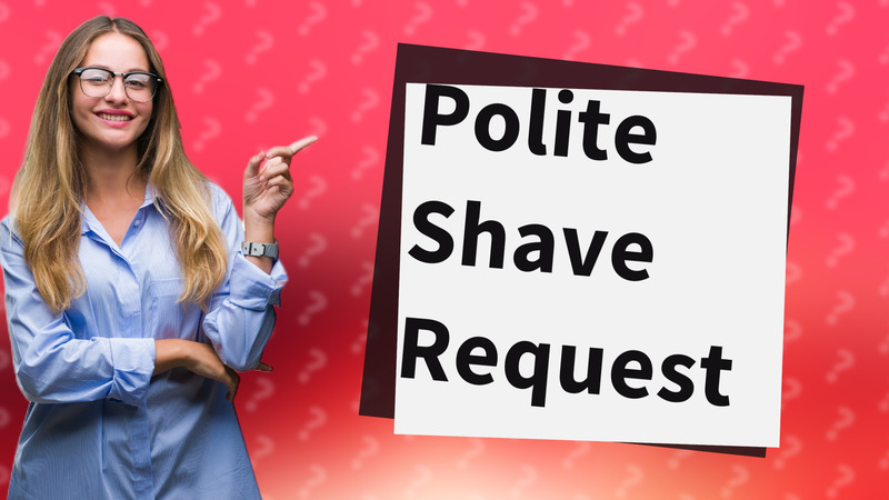 Polite Shave Request