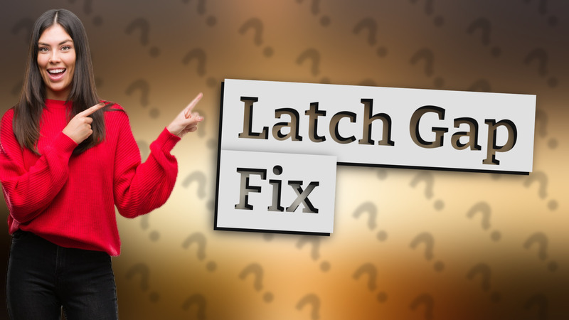Latch Gap Fix