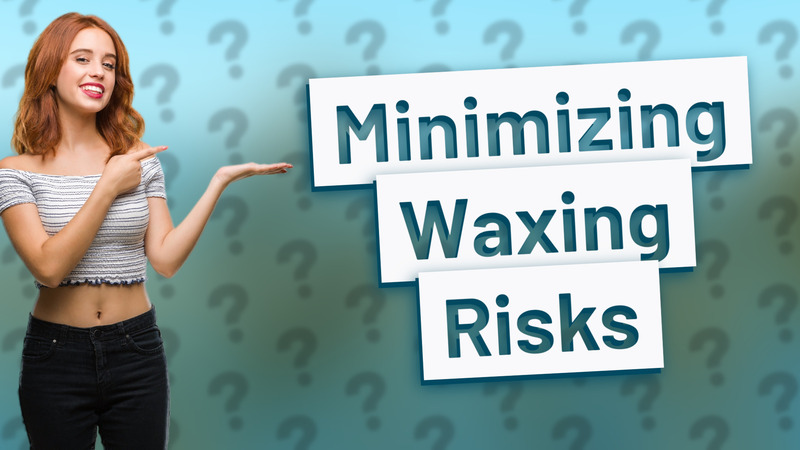 Minimizing Waxing Risks