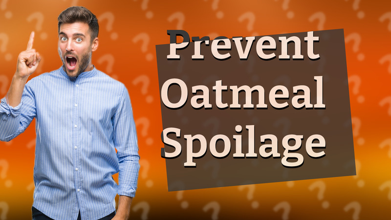Prevent Oatmeal Spoilage