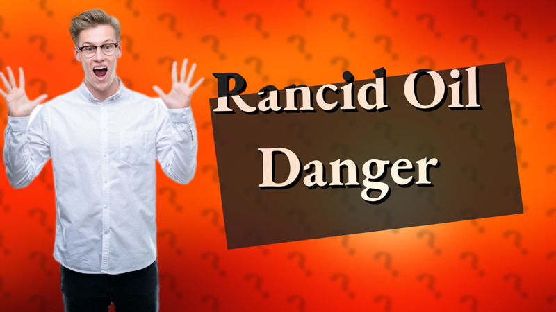 Rancid Oil Danger