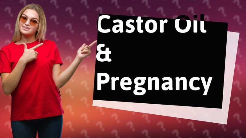 Castor Oil & Pregnancy