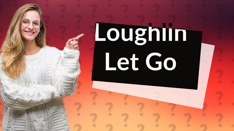 Loughlin Let Go