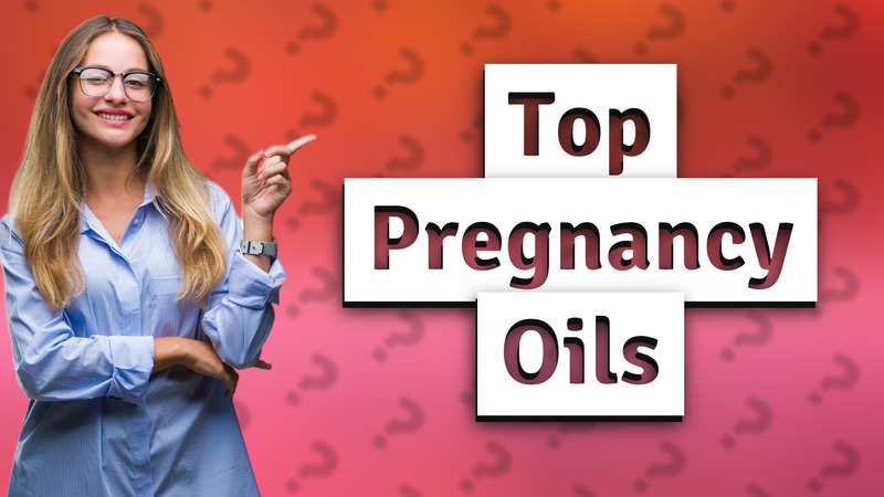 Top Pregnancy Oils
