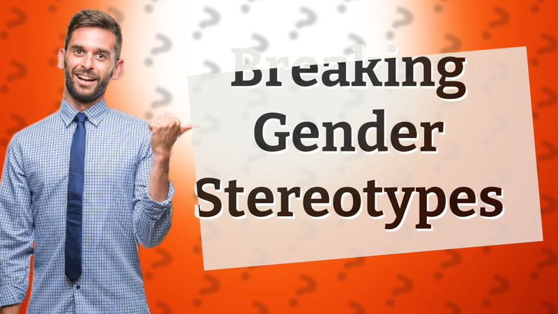 Breaking Gender Stereotypes