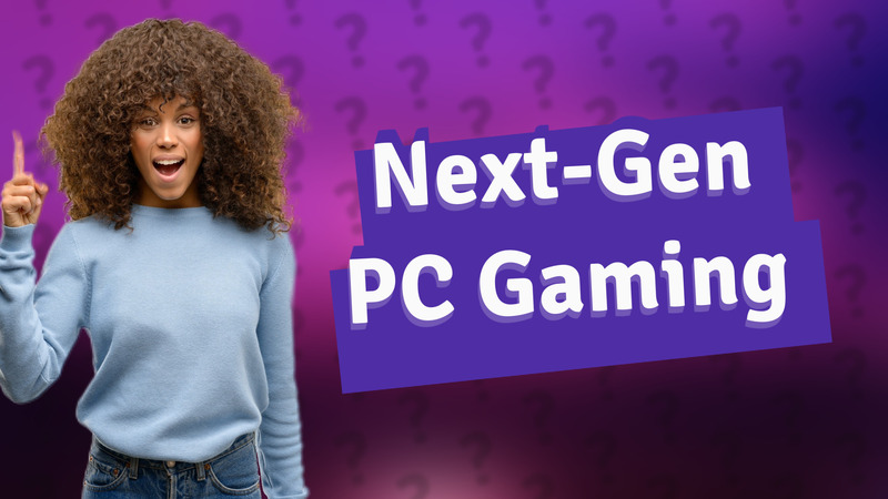 Next-Gen PC Gaming
