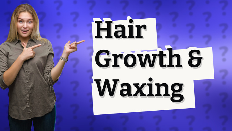 Hair Growth & Waxing
