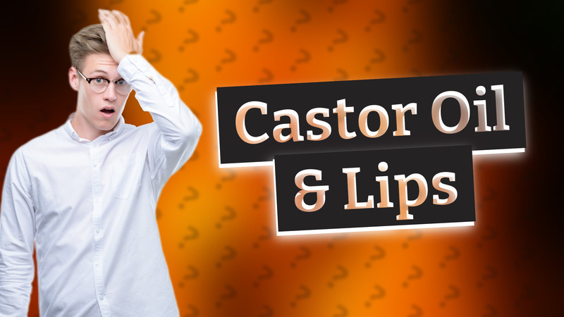 Castor Oil & Lips