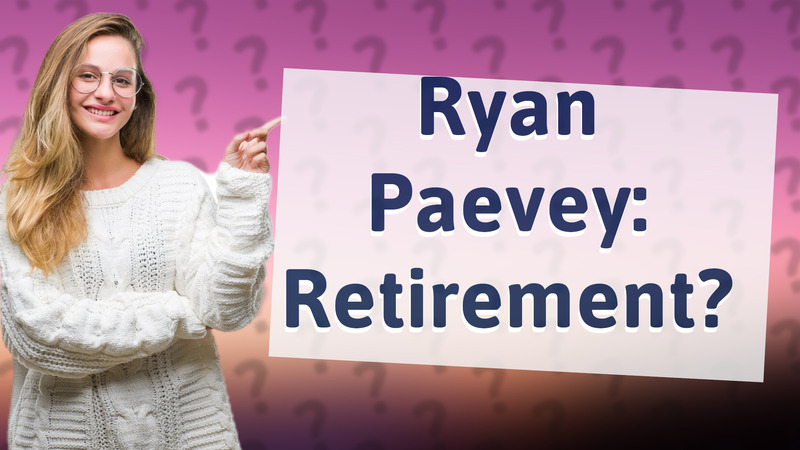 Ryan Paevey: Retirement?