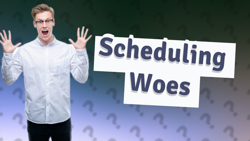 Scheduling Woes