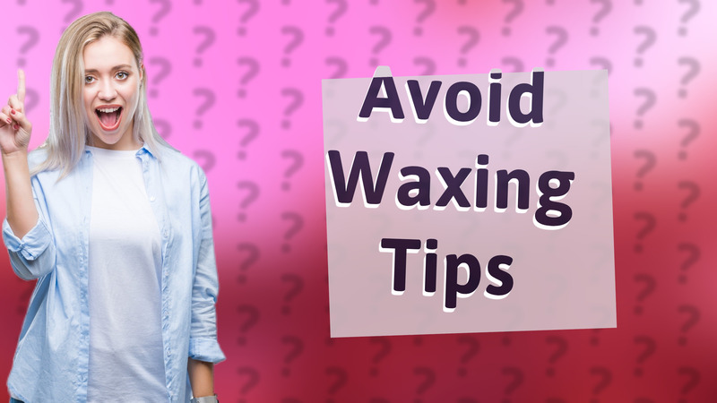 Avoid Waxing Tips