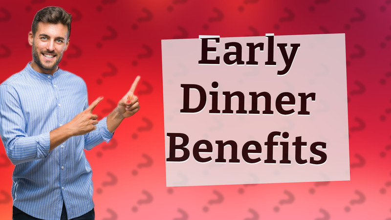 Early Dinner Benefits