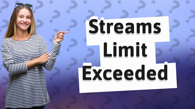 Streams Limit Exceeded