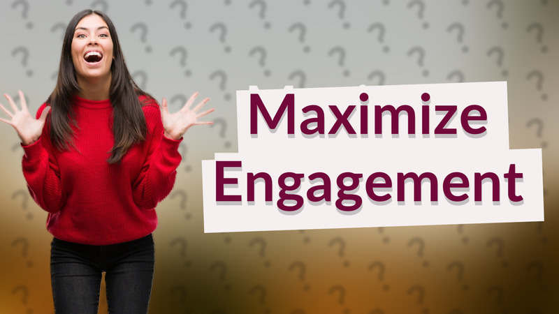 Maximize Engagement
