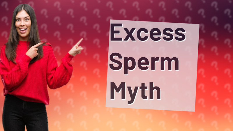 Excess Sperm Myth