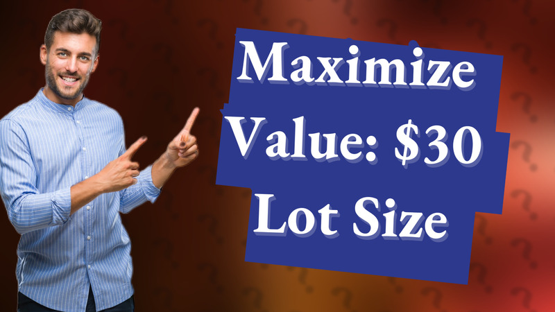 Maximize Value: $30 Lot Size