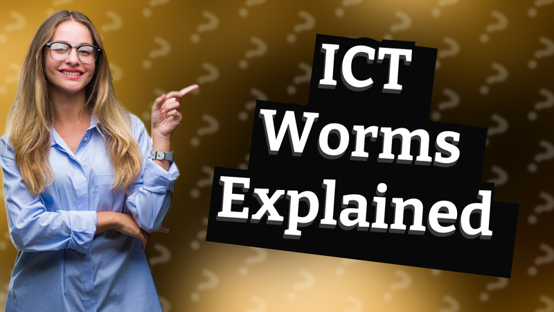 ICT Worms Explained